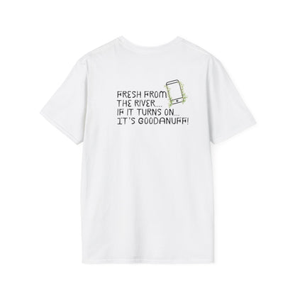 Fresh from the river...if it turns on...It's GoodaNuff Unisex Softstyle T-Shirt