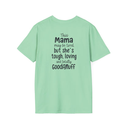 This Mama maybe Tired but she's Tough, Loving and Totally GoodaNuff Unisex Softstyle T-Shirt
