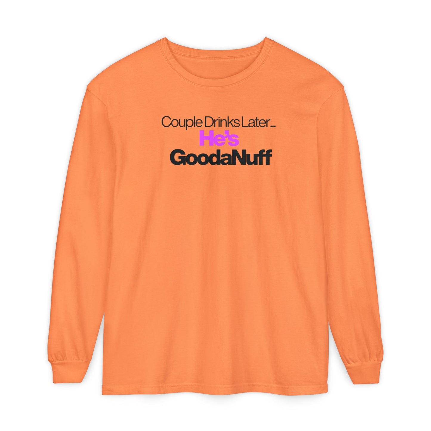 Couple Drinks Later...He's GoodaNuff Unisex Long Sleeve Tee