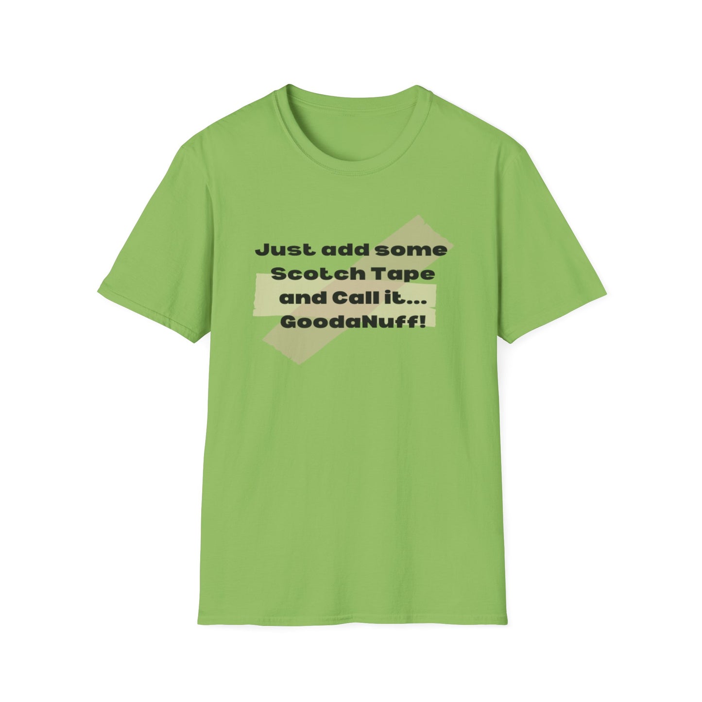 Just add some Scotch Tape and Call it... GoodaNuff! Unisex Soft Style T-Shirt