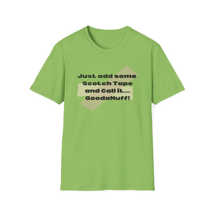 Just add some Scotch Tape and Call it... GoodaNuff! Unisex Soft Style T-Shirt