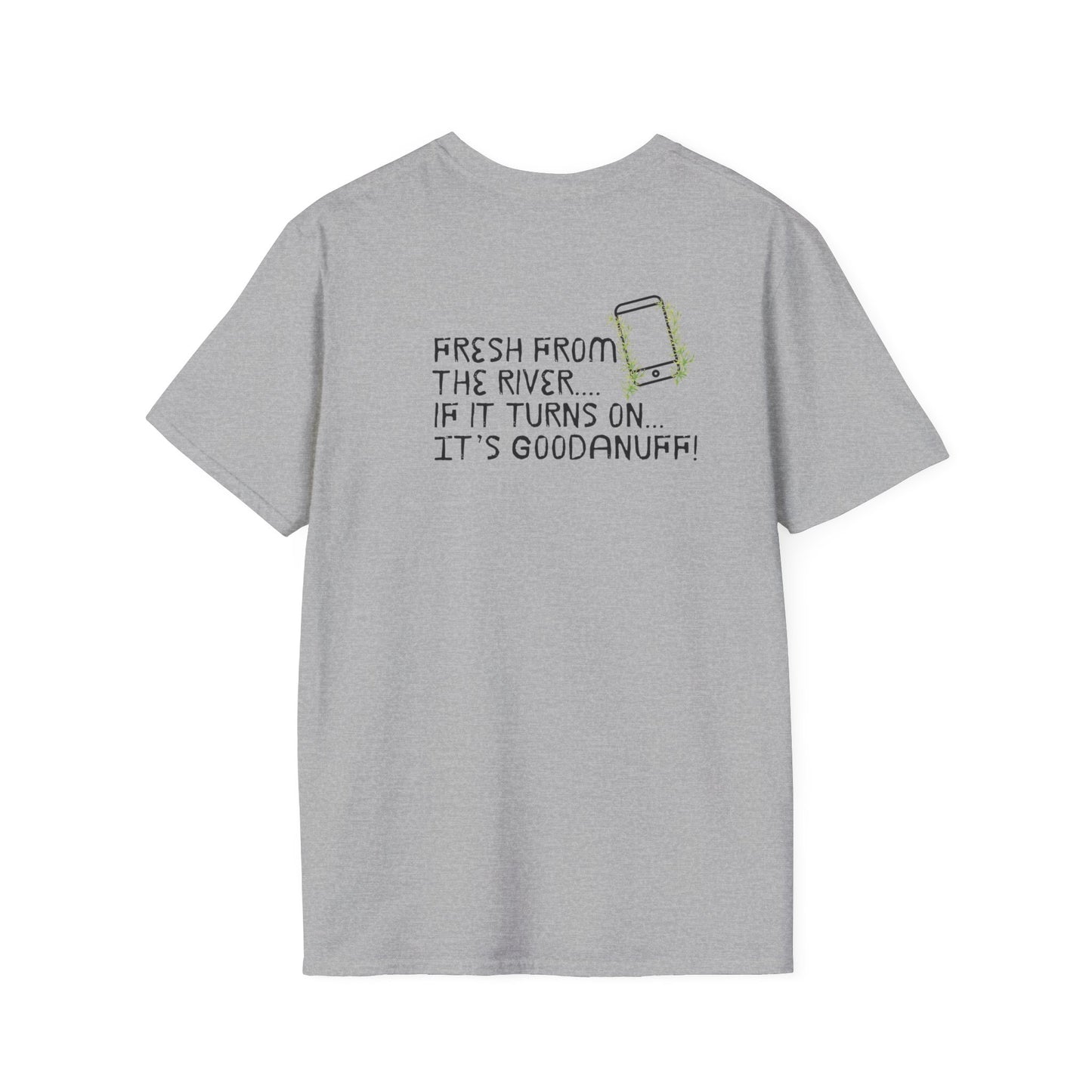 Fresh from the river...if it turns on...It's GoodaNuff Unisex Softstyle T-Shirt