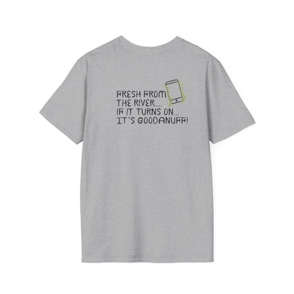 Fresh from the river...if it turns on...It's GoodaNuff Unisex Softstyle T-Shirt