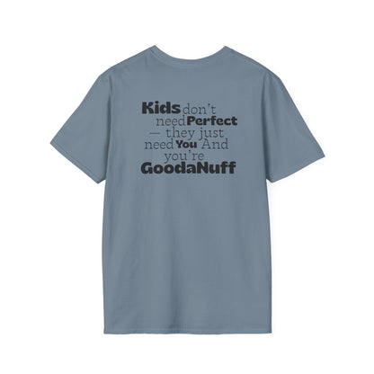 Kids don't need Perfect- they just need you and you're GoodaNuff Unisex Softstyle T-Shirt