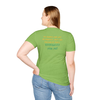 My Grades may not be Perfect...but I AM passing & that's GoodaNuff Unisex Softstyle T-Shirt
