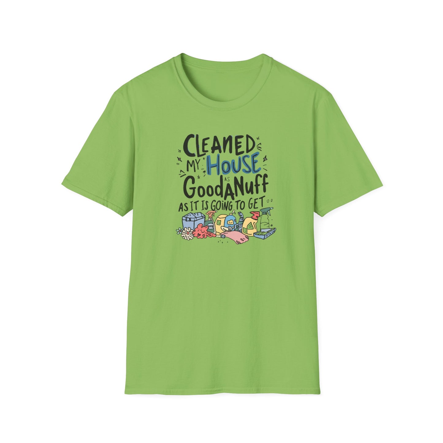 Cleaned my House as GoodaNuff as its going to get. Unisex Softstyle T-Shirt