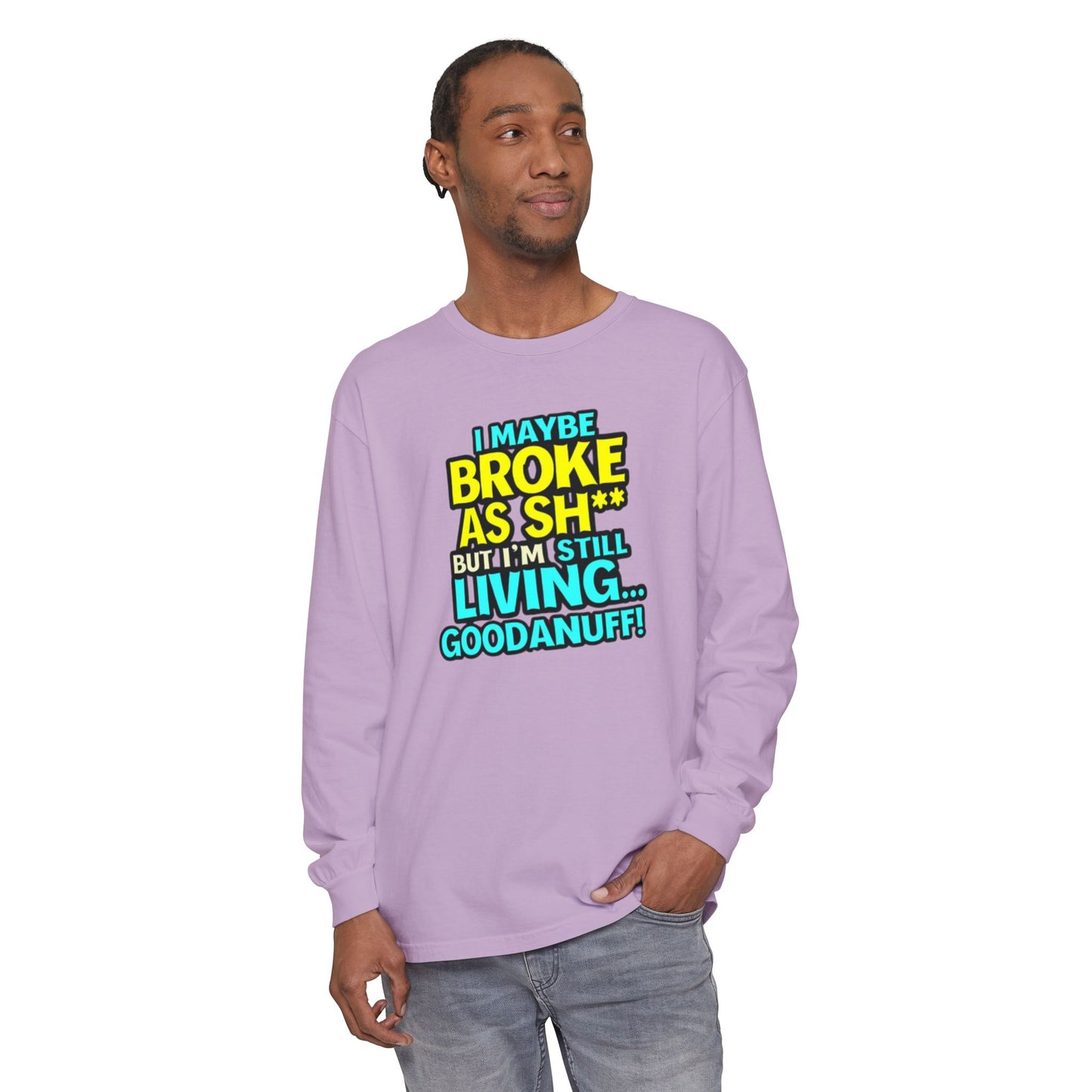 I maybe Broke as Sh** but I'm Still Living...GoodaNuff Unisex Long Sleeve Tee