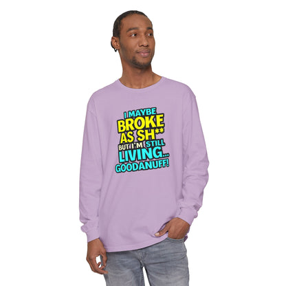 I maybe Broke as Sh** but I'm Still Living...GoodaNuff Unisex Long Sleeve Tee