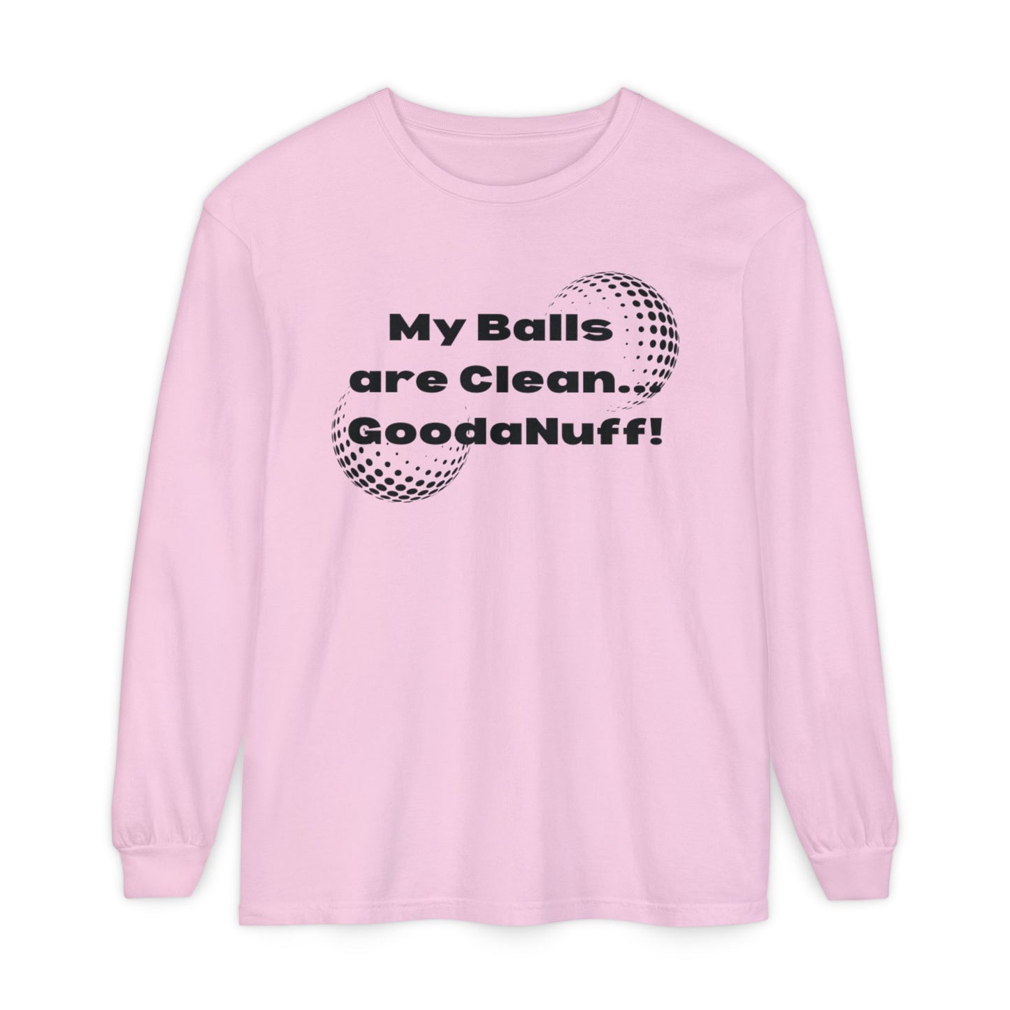 My Balls are Clean...GoodaNuff Unisex Long Sleeve Tee