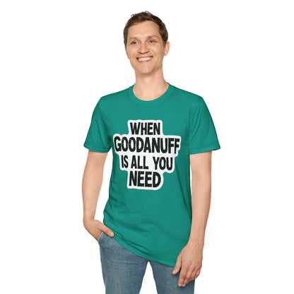 When GoodaNuff is all you Need Unisex Softstlyle T-Shirt