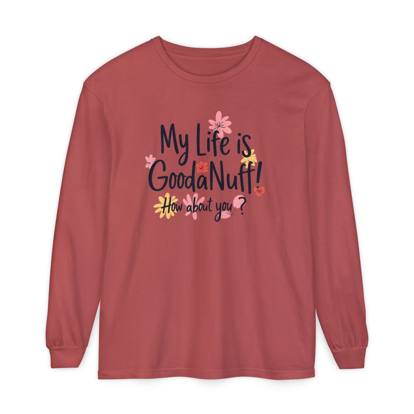 My Life Is GoodaNuff! How about you? Unisex Long Sleeve Tee
