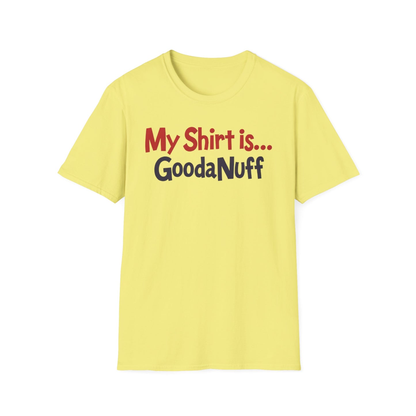 My Shirt is...GoodaNuff Unisex Softstyle T-Shirt