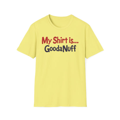 My Shirt is...GoodaNuff Unisex Softstyle T-Shirt