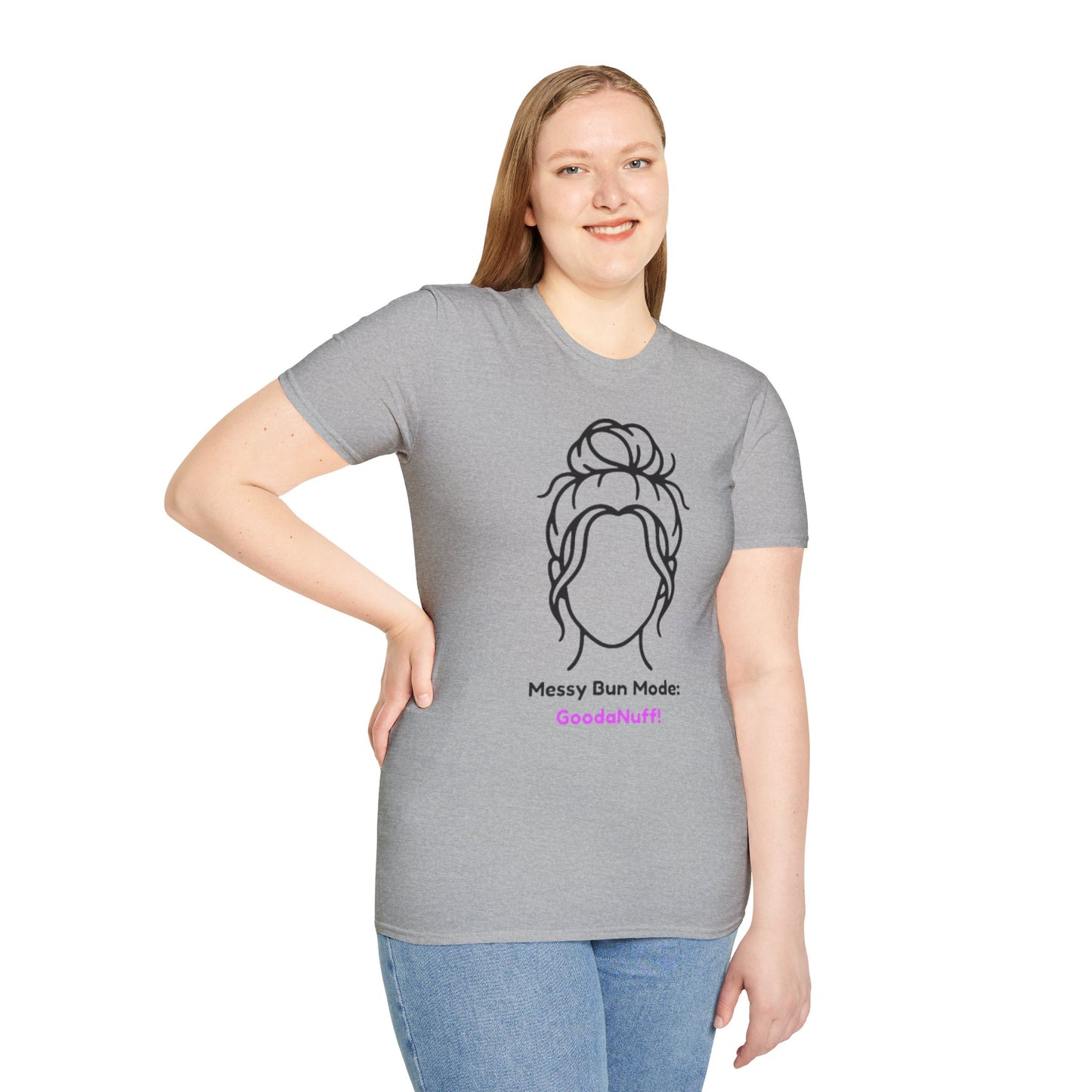 Messy Bun Mode: GoodaNuff Unisex Soft Style T-Shirt