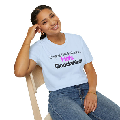 Couple Drinks Later…He’s GoodaNuff Unisex T-Shirt