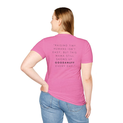 Raising Tiny humans isn't easy but this Mama still shows up GoodaNuff every day! Unisex Softstyle T-Shirt