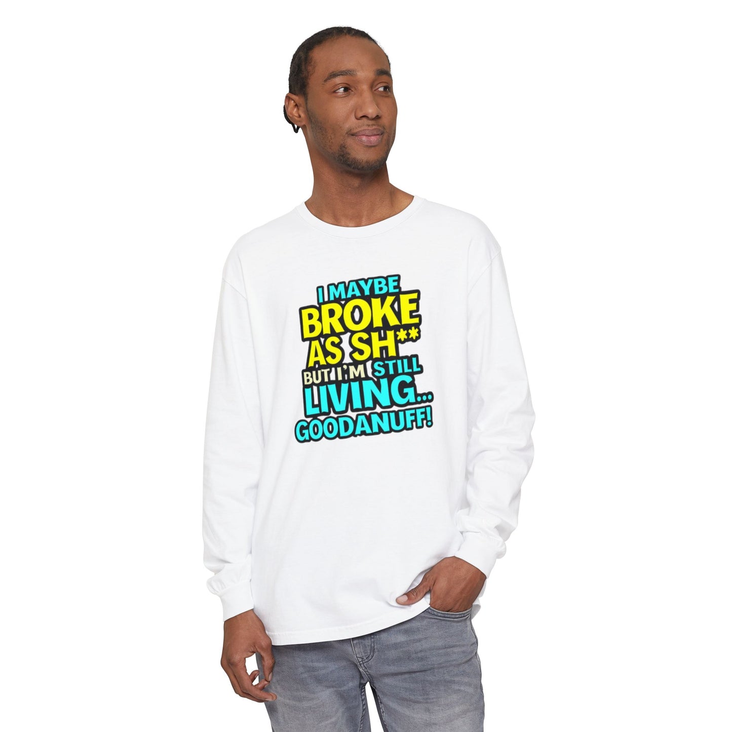 I maybe Broke as Sh** but I'm Still Living...GoodaNuff Unisex Long Sleeve Tee