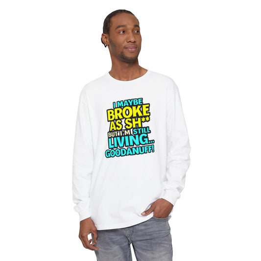 I maybe Broke as Sh** but I'm Still Living...GoodaNuff Unisex Long Sleeve Tee