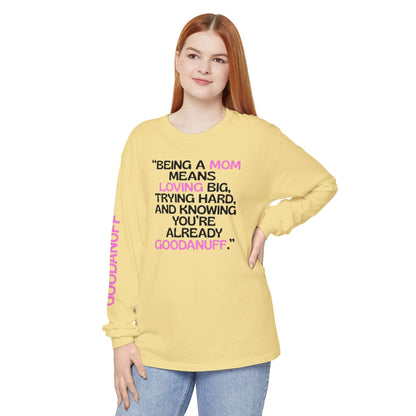 Being a Mom means Loving Big, trying hard, and knowing You're GoodaNuff already! Unisex Long Sleeve Tee