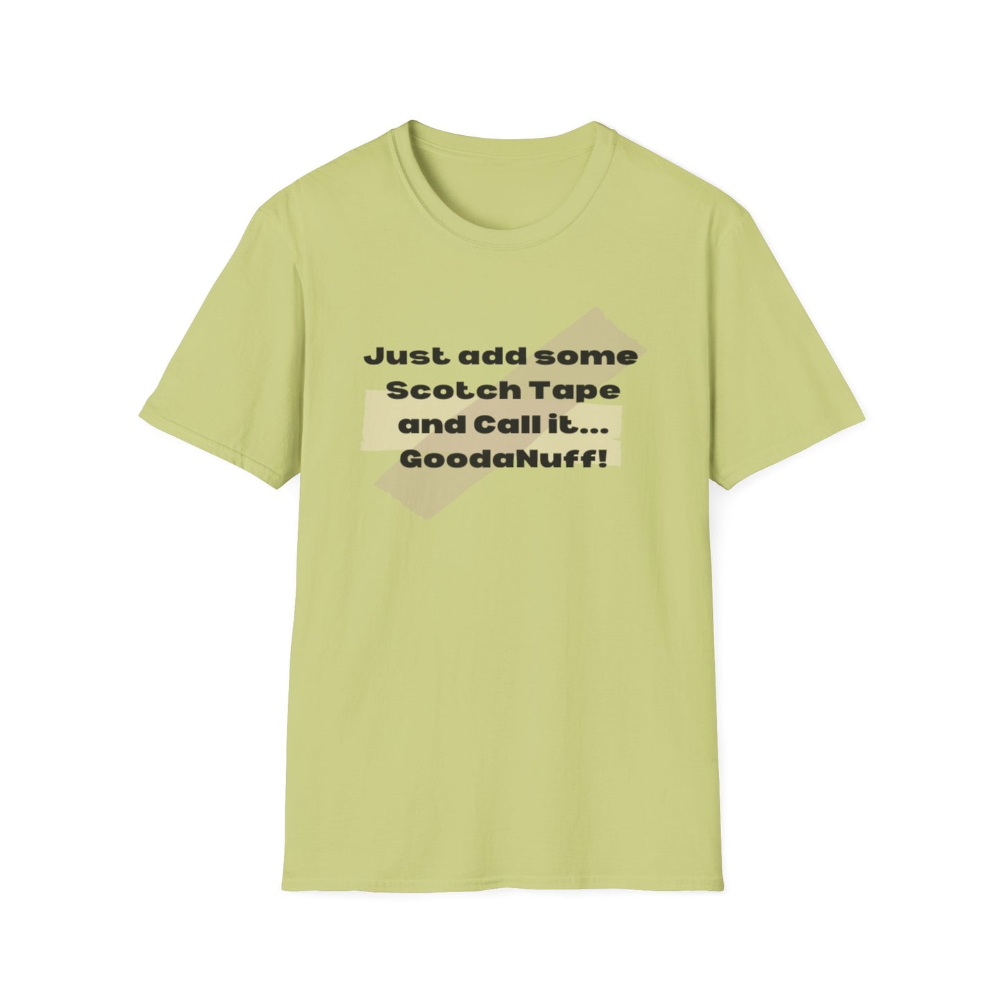 Just add some Scotch Tape and Call it... GoodaNuff! Unisex Soft Style T-Shirt