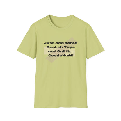 Just add some Scotch Tape and Call it... GoodaNuff! Unisex Soft Style T-Shirt