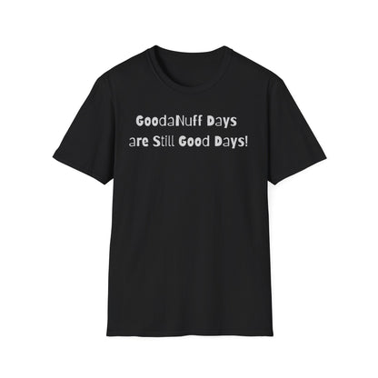 GoodaNuff Days are still Good Days! Unisex Softstyle T-Shirt