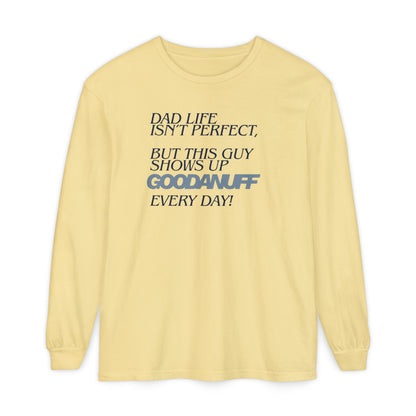 Dad Life Isn't Perfect but this Guy shows up GoodaNuff Everyday! Unisex Long Sleeve Tee