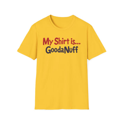 My Shirt is...GoodaNuff Unisex Softstyle T-Shirt