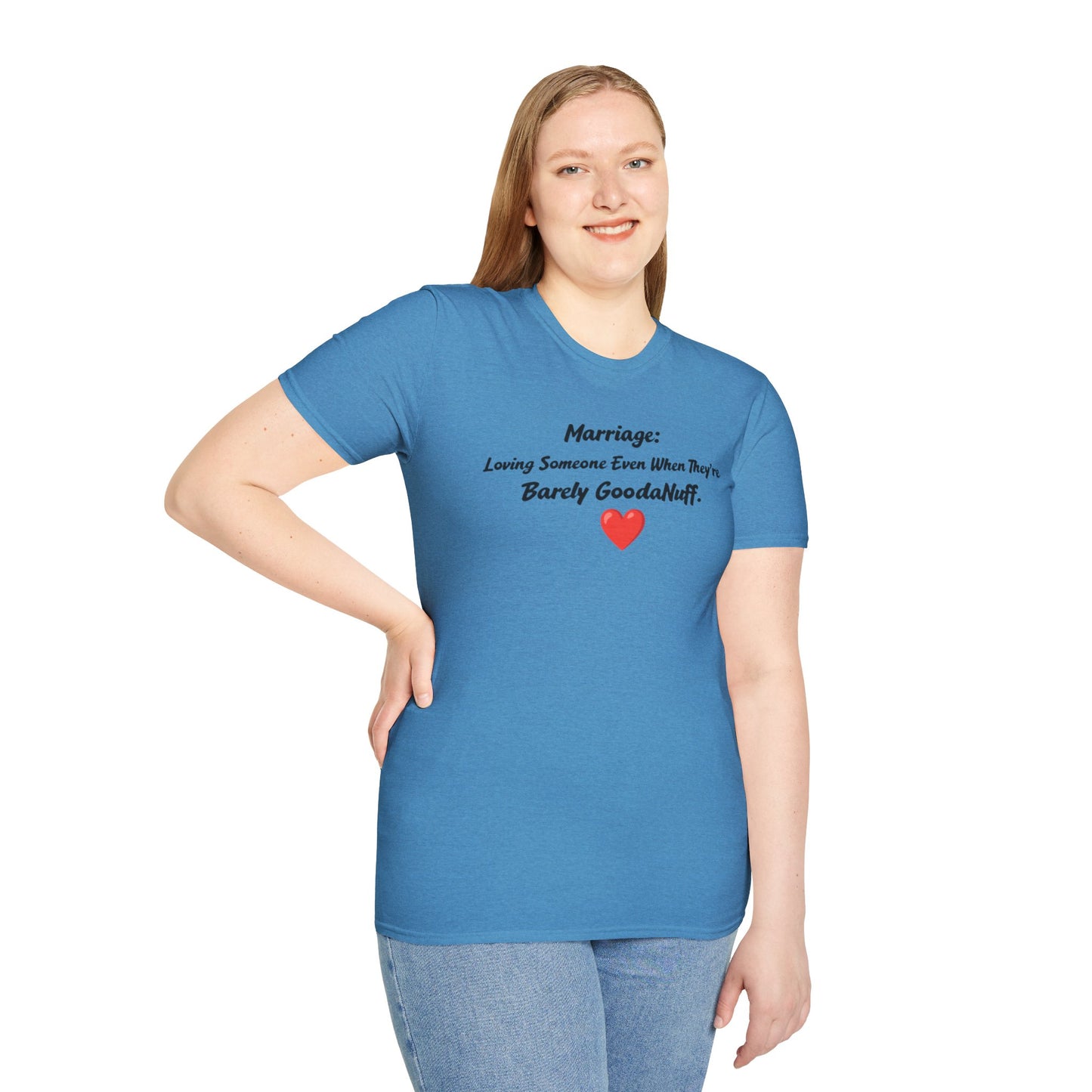 Marriage: Loving Someone Even When They're Barely GoodaNuff Unisex Softstyle T-Shirt