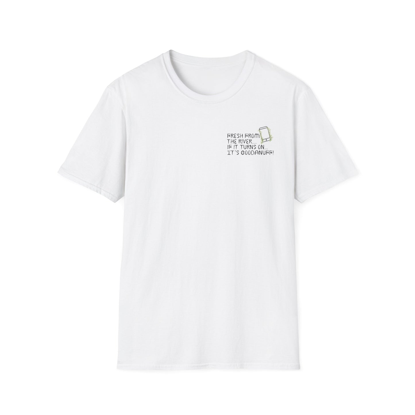 Fresh from the river...if it turns on...It's GoodaNuff Unisex Softstyle T-Shirt