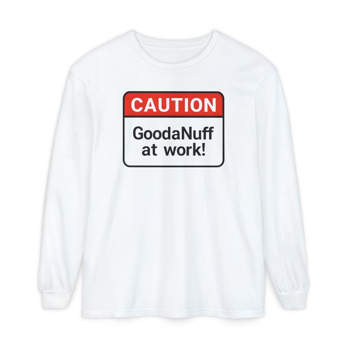 Caution- GoodaNuff at Work! Unisex Long Sleeve Tee