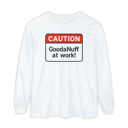 Caution- GoodaNuff at Work! Unisex Long Sleeve Tee