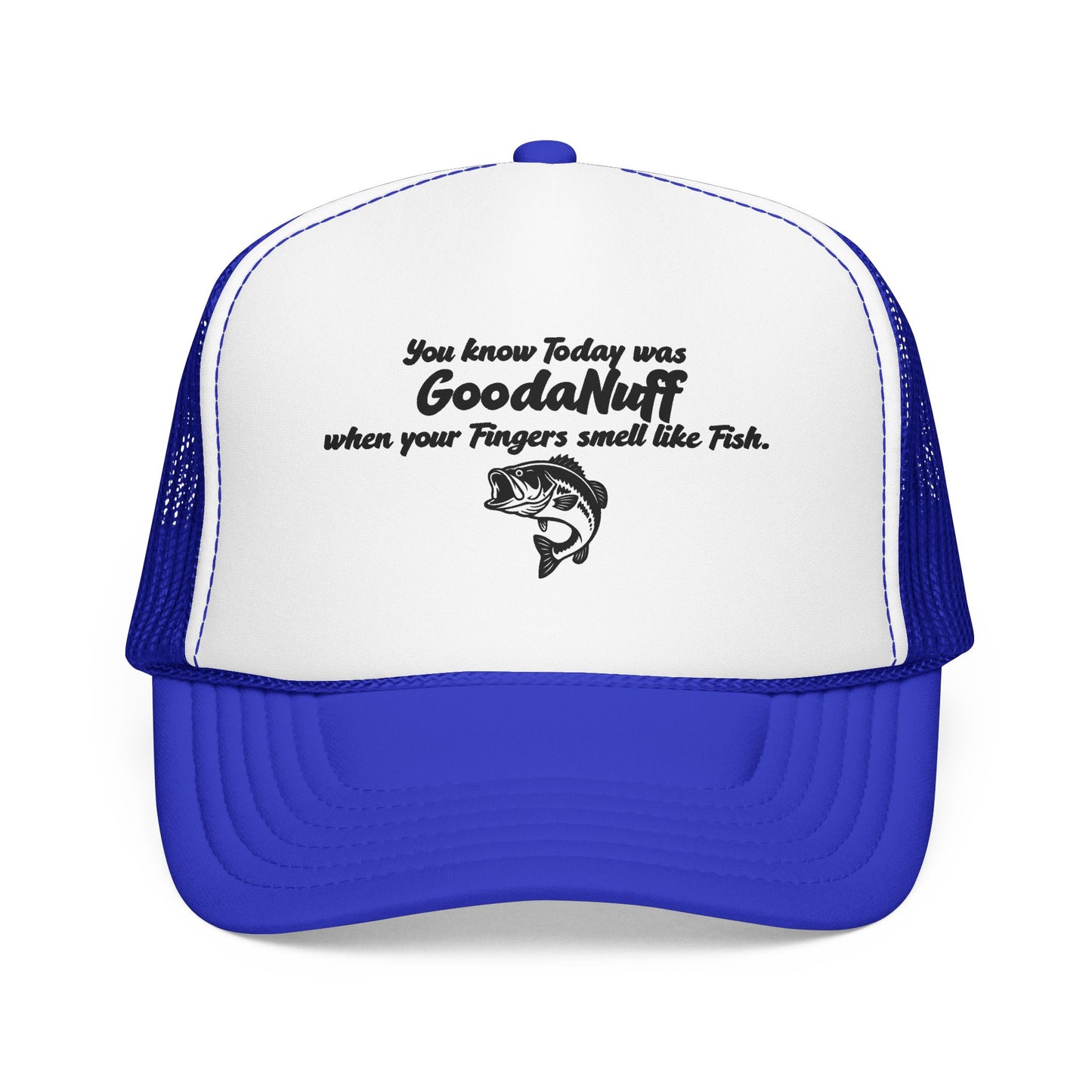You know Today was GoodaNuff when your Fingers smell like Fish. Trucker Hat