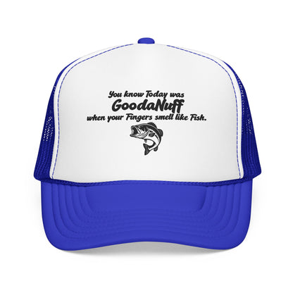 You know Today was GoodaNuff when your Fingers smell like Fish. Trucker Hat