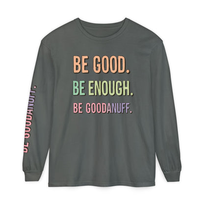 Be Good. Be Enough. Be GoodaNuff Unisex Long Sleeve Tee
