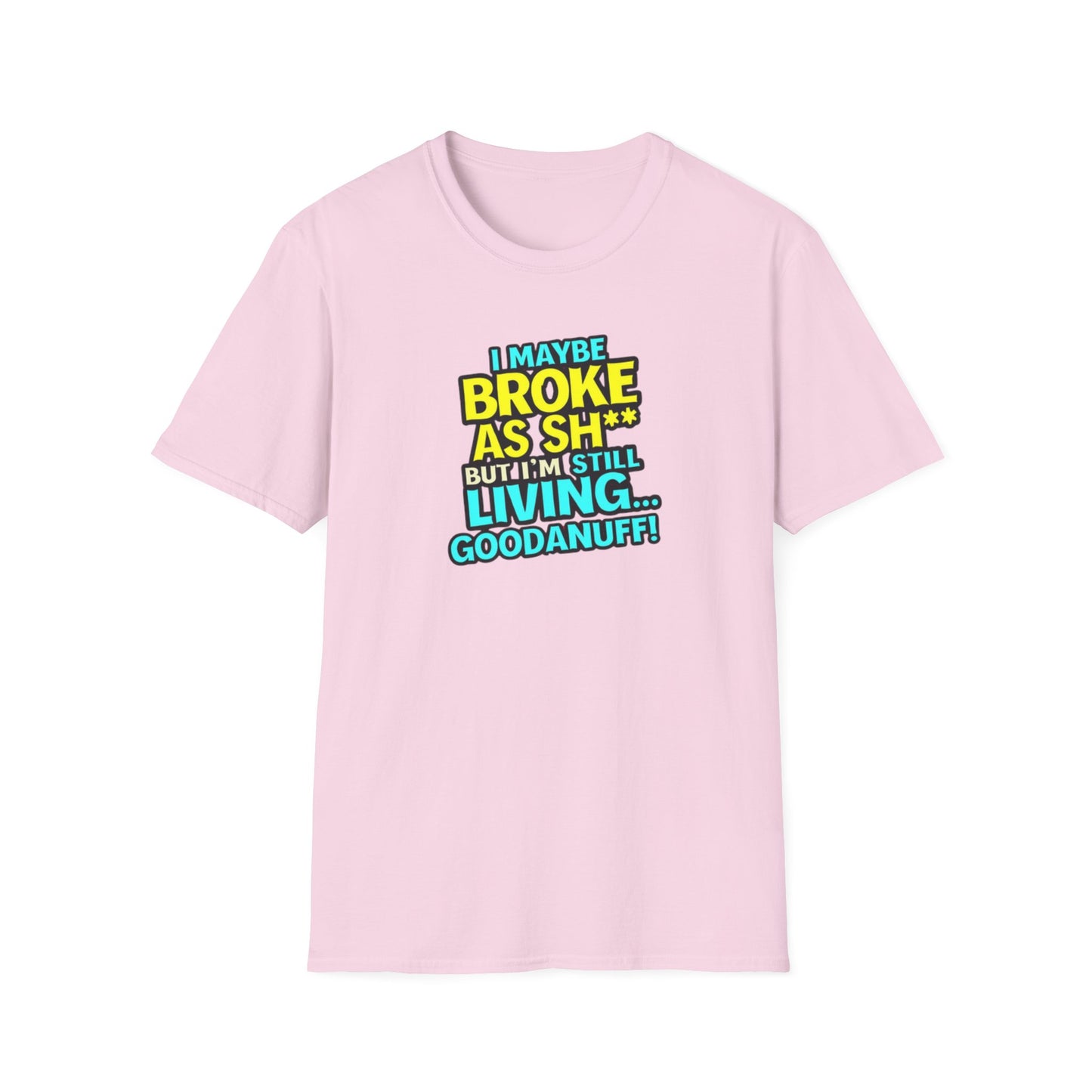 I maybe Broke as Sh** but I'm Still Living...GoodaNuff Unisex Softstyle T-Shirt