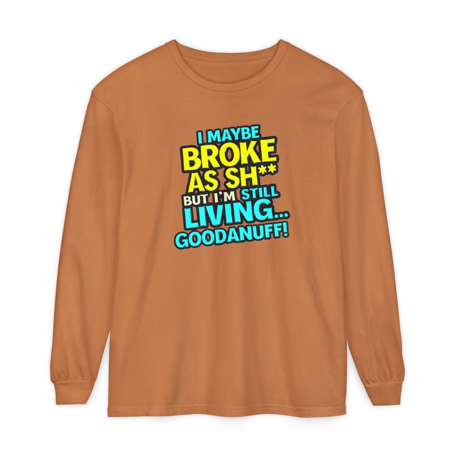 I maybe Broke as Sh** but I'm Still Living...GoodaNuff Unisex Long Sleeve Tee
