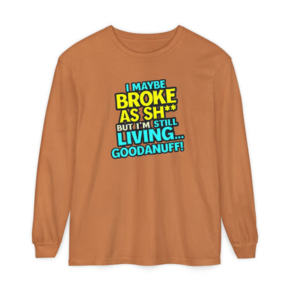I maybe Broke as Sh** but I'm Still Living...GoodaNuff Unisex Long Sleeve Tee