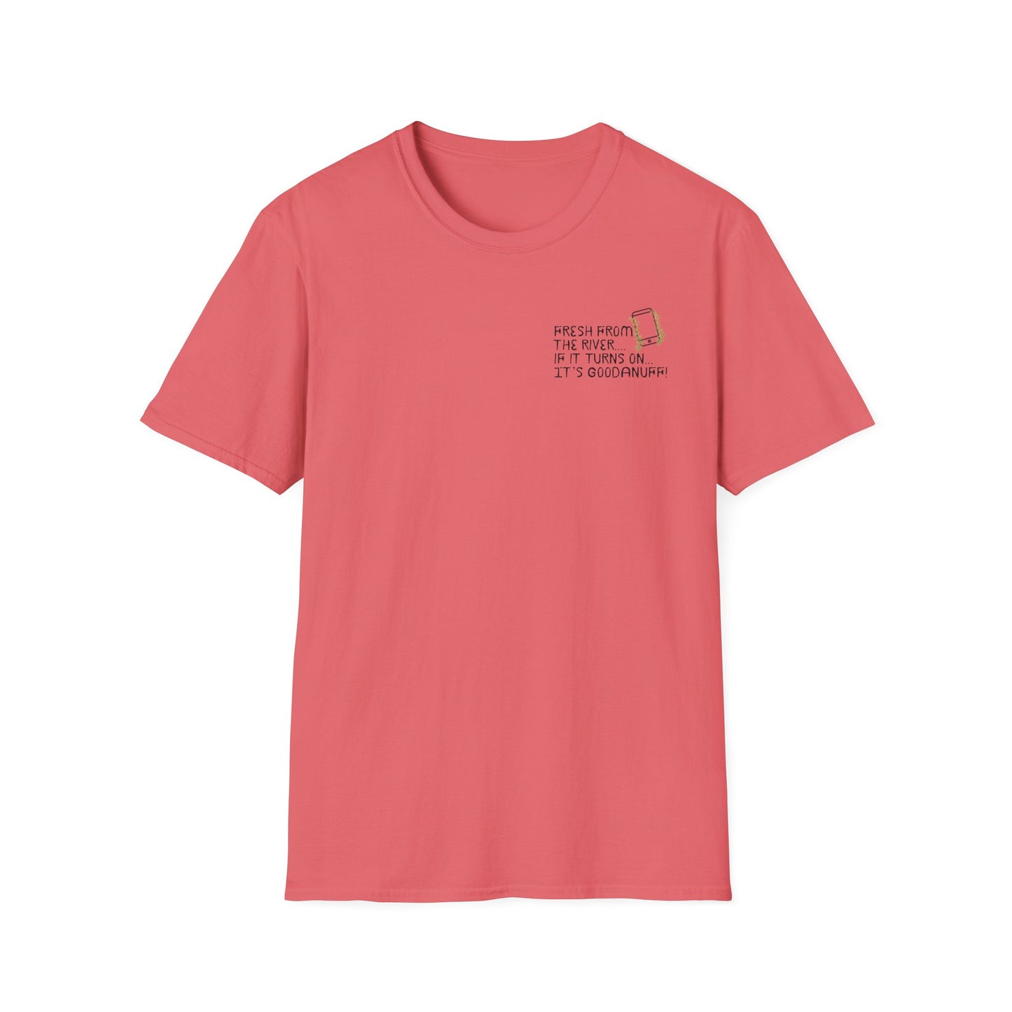 Fresh from the river...if it turns on...It's GoodaNuff Unisex Softstyle T-Shirt