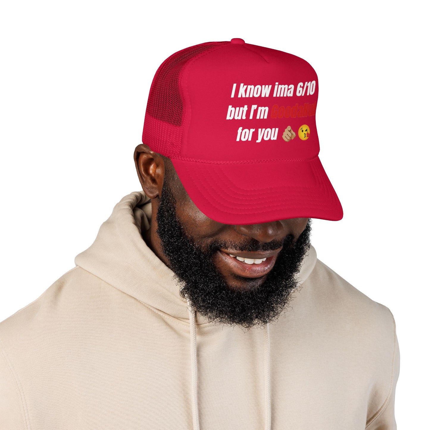 I know Ima 6/10 but I'm GoodaNuff for you Trucker Hat