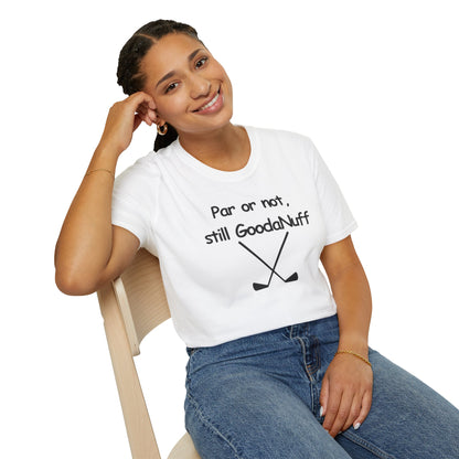 Par or Not, Still GoodaNuff Unisex Softstlyle T-Shirt