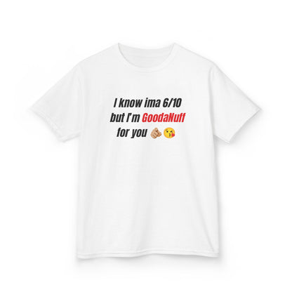 I know Ima 6/10 but I'm GoodaNuff for you Unisex Youth T-Shirt