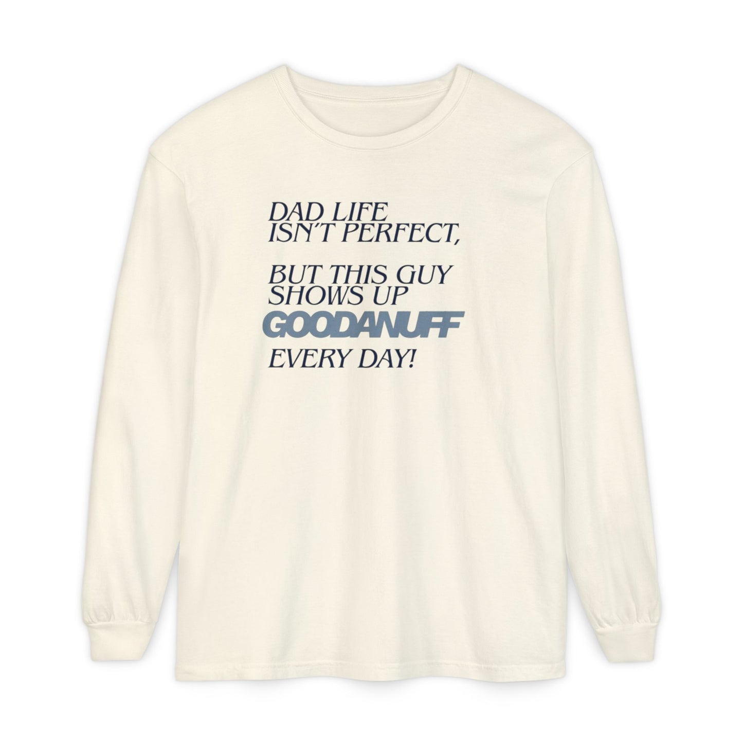 Dad Life Isn't Perfect but this Guy shows up GoodaNuff Everyday! Unisex Long Sleeve Tee
