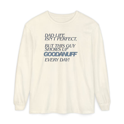 Dad Life Isn't Perfect but this Guy shows up GoodaNuff Everyday! Unisex Long Sleeve Tee