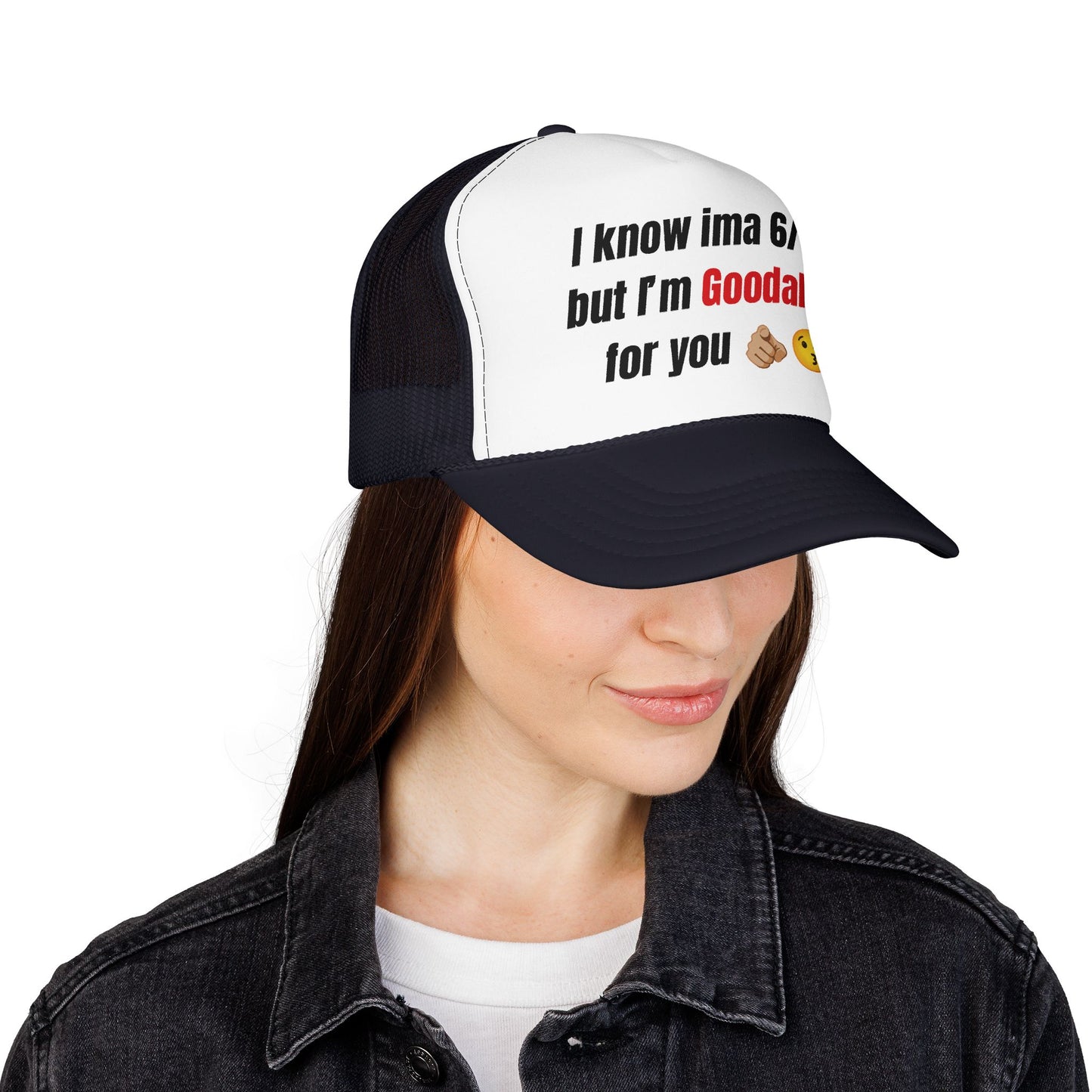 I know Ima 6/10 but I'm GoodaNuff for you Trucker Hat