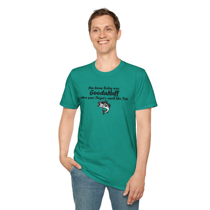 You know Today was GoodaNuff when your fingers smell like Fish Unisex Softstyle T-Shirt