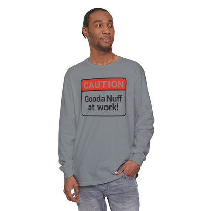 Caution- GoodaNuff at Work! Unisex Long Sleeve Tee