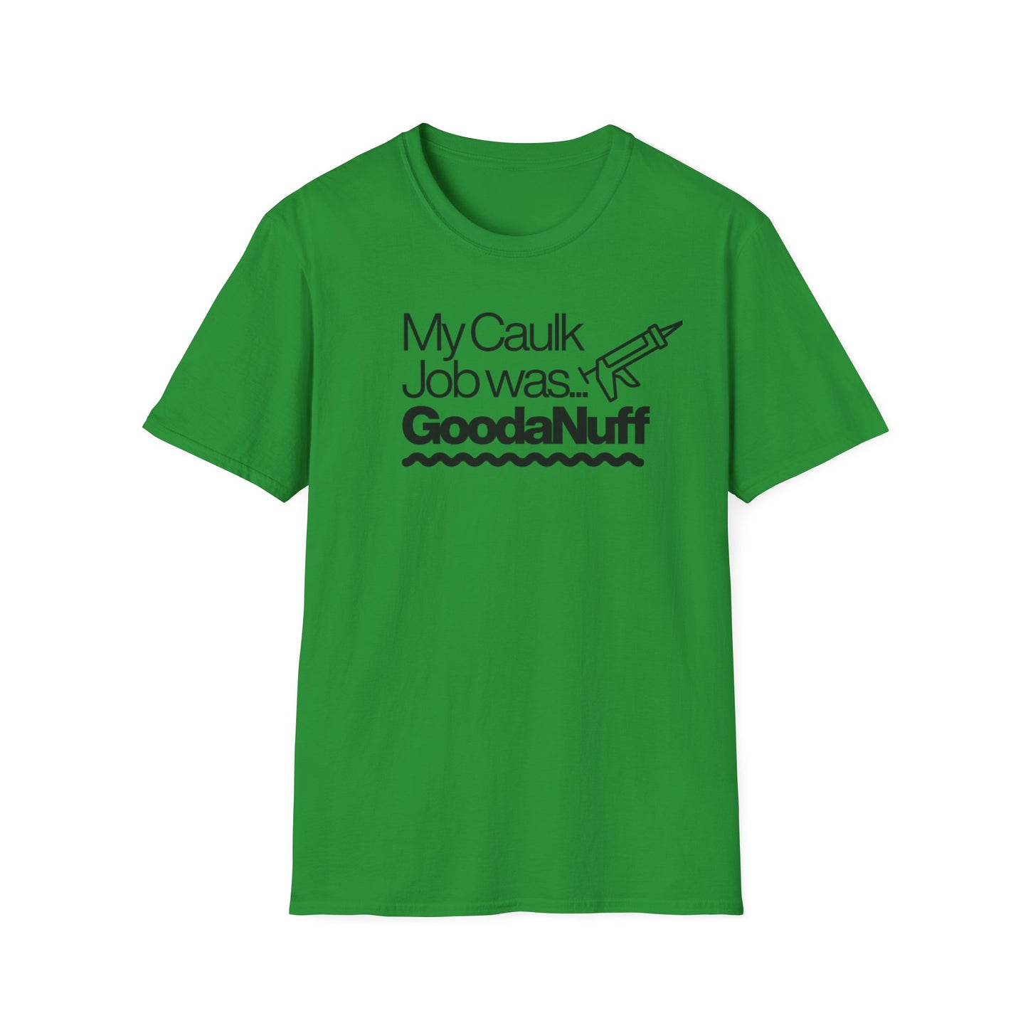 My Caulk Job was...GoodaNuff Unisex Softstyle T-Shirt