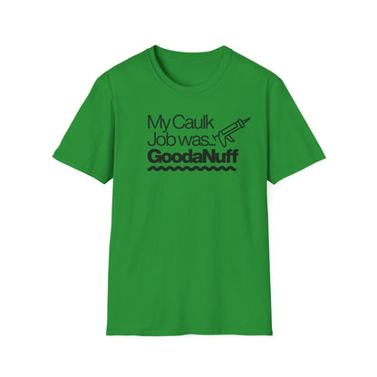 My Caulk Job was...GoodaNuff Unisex Softstyle T-Shirt