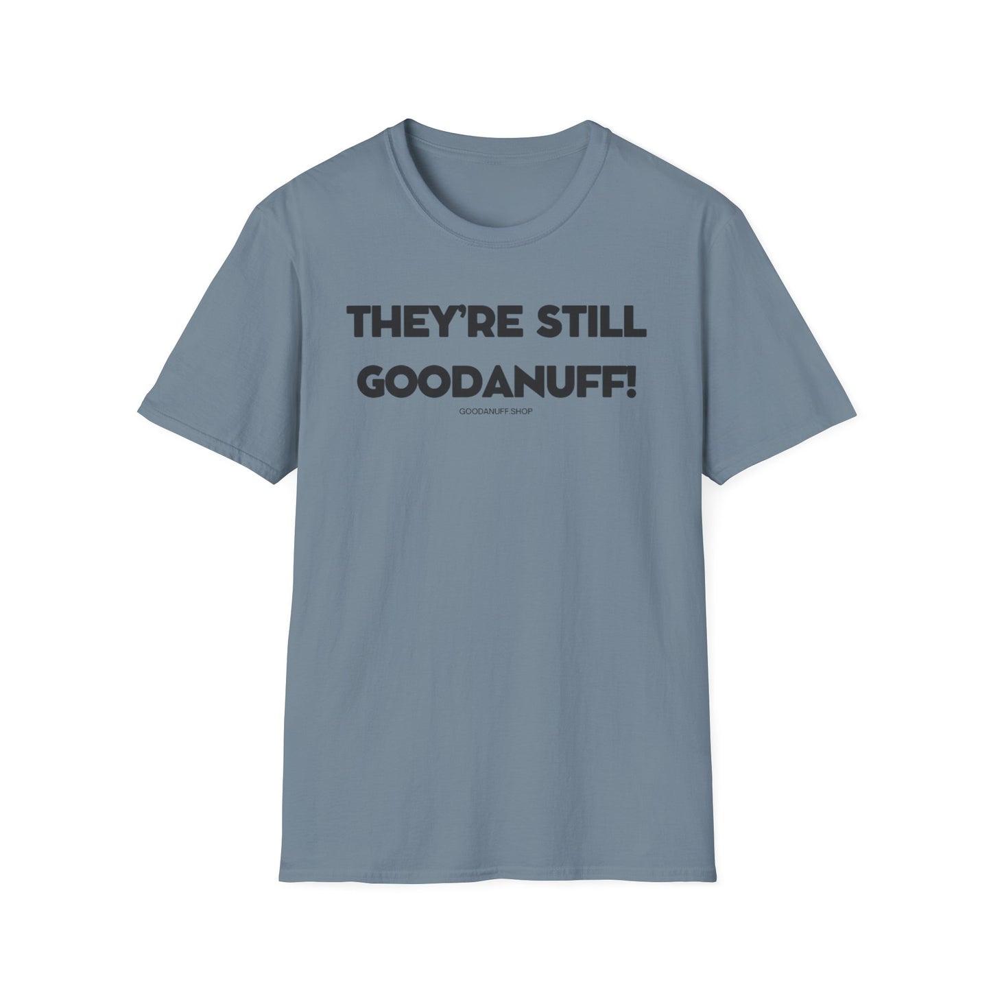 They're Still GoodaNuff Unisex Softstyle T-Shirt